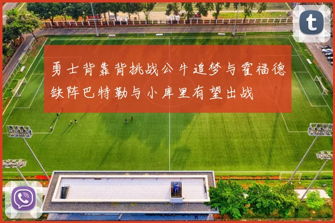 勇士背靠背挑战公牛追梦与霍福德缺阵巴特勒与小库里有望出战